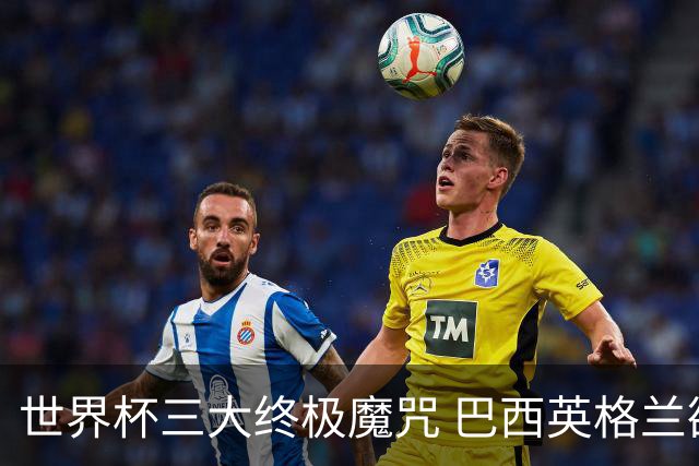 世界杯三大终极魔咒 巴西英格兰欲破96年记录!