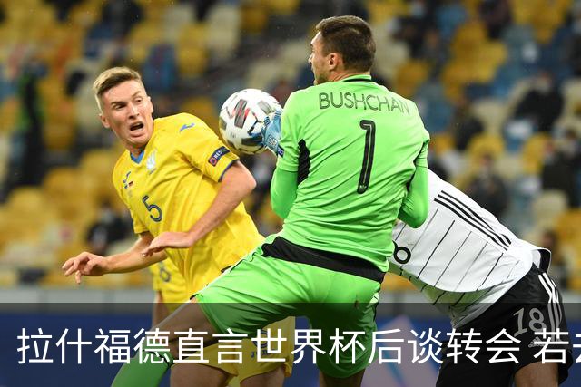 拉什福德直言世界杯后谈转会 若去巴萨曼联坚持2600万镑
